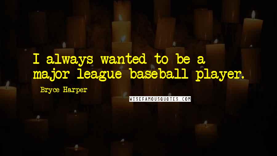 Bryce Harper Quotes: I always wanted to be a major-league baseball player.