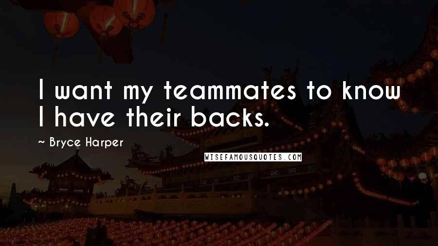 Bryce Harper Quotes: I want my teammates to know I have their backs.