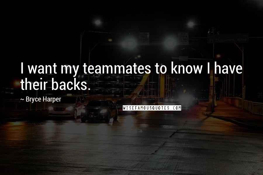 Bryce Harper Quotes: I want my teammates to know I have their backs.