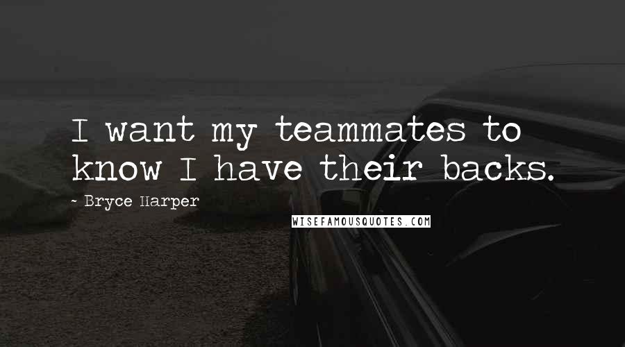 Bryce Harper Quotes: I want my teammates to know I have their backs.