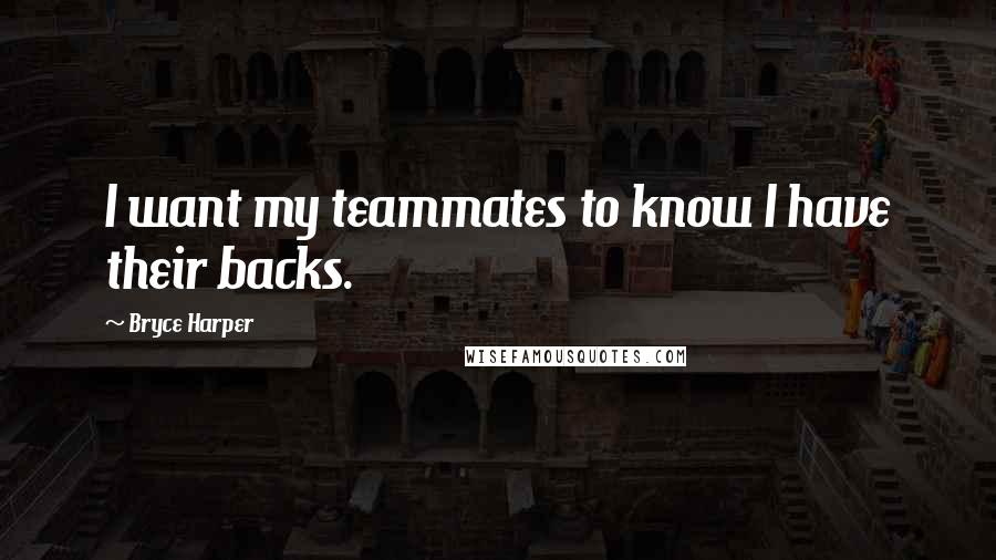 Bryce Harper Quotes: I want my teammates to know I have their backs.