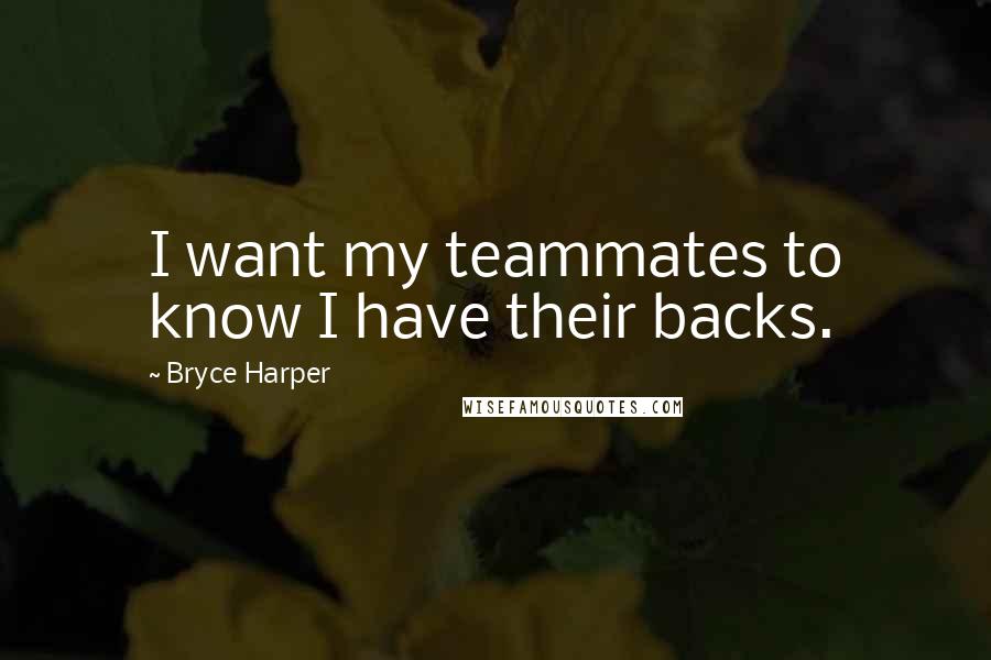 Bryce Harper Quotes: I want my teammates to know I have their backs.