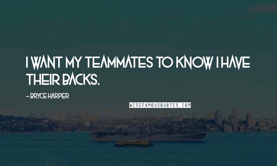 Bryce Harper Quotes: I want my teammates to know I have their backs.