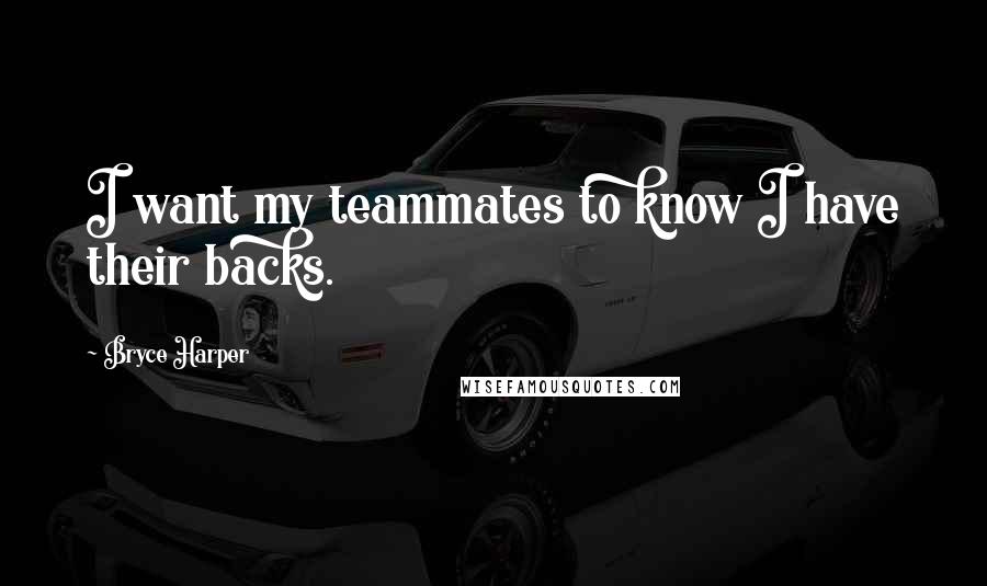 Bryce Harper Quotes: I want my teammates to know I have their backs.