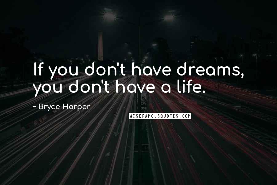 Bryce Harper Quotes: If you don't have dreams, you don't have a life.