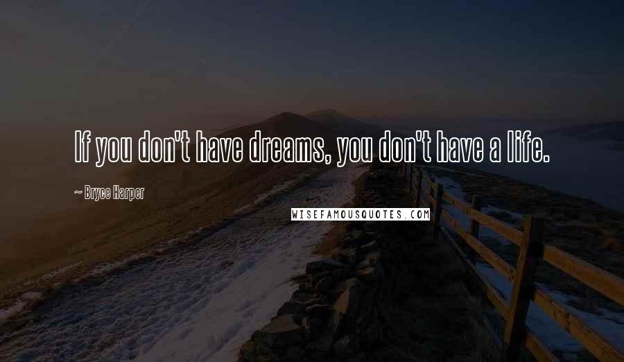 Bryce Harper Quotes: If you don't have dreams, you don't have a life.