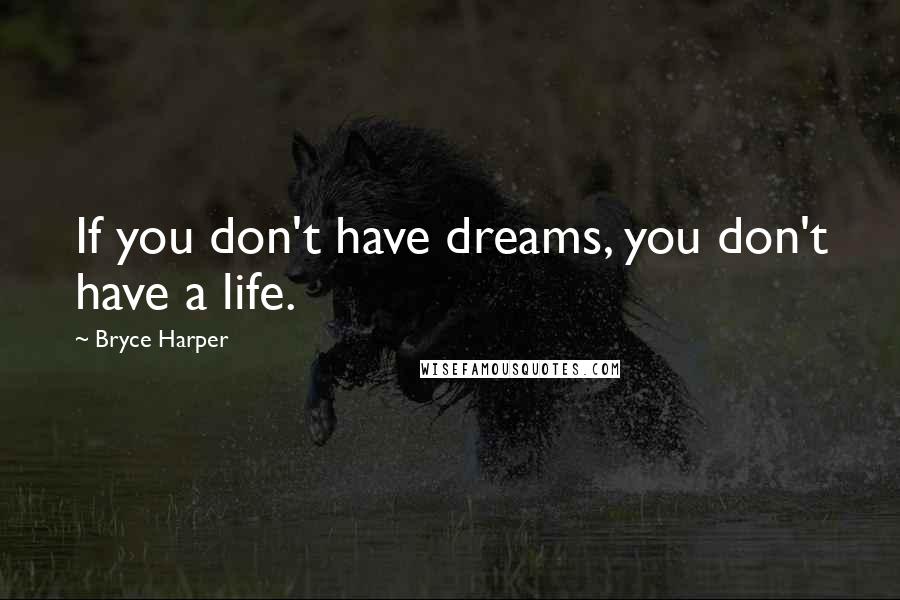 Bryce Harper Quotes: If you don't have dreams, you don't have a life.