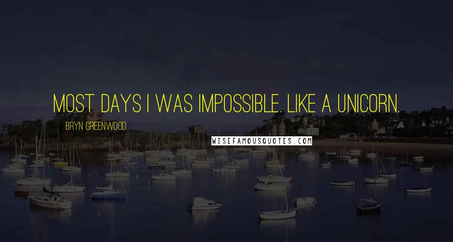 Bryn Greenwood Quotes: Most days I was impossible. Like a unicorn.