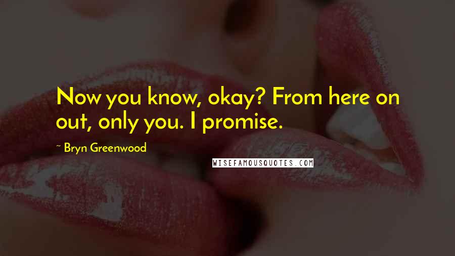 Bryn Greenwood Quotes: Now you know, okay? From here on out, only you. I promise.