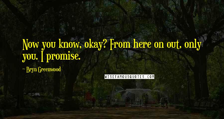 Bryn Greenwood Quotes: Now you know, okay? From here on out, only you. I promise.