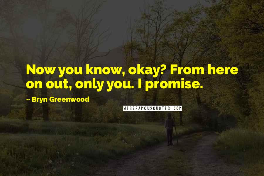 Bryn Greenwood Quotes: Now you know, okay? From here on out, only you. I promise.