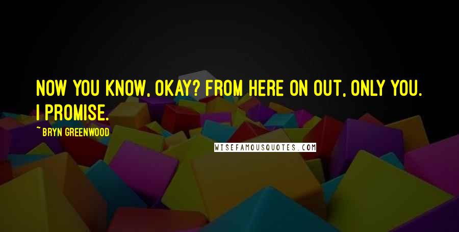 Bryn Greenwood Quotes: Now you know, okay? From here on out, only you. I promise.