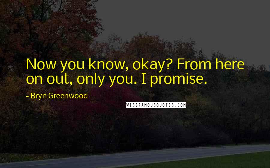 Bryn Greenwood Quotes: Now you know, okay? From here on out, only you. I promise.