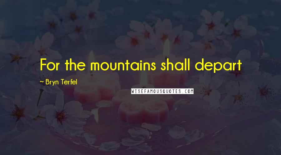 Bryn Terfel Quotes: For the mountains shall depart