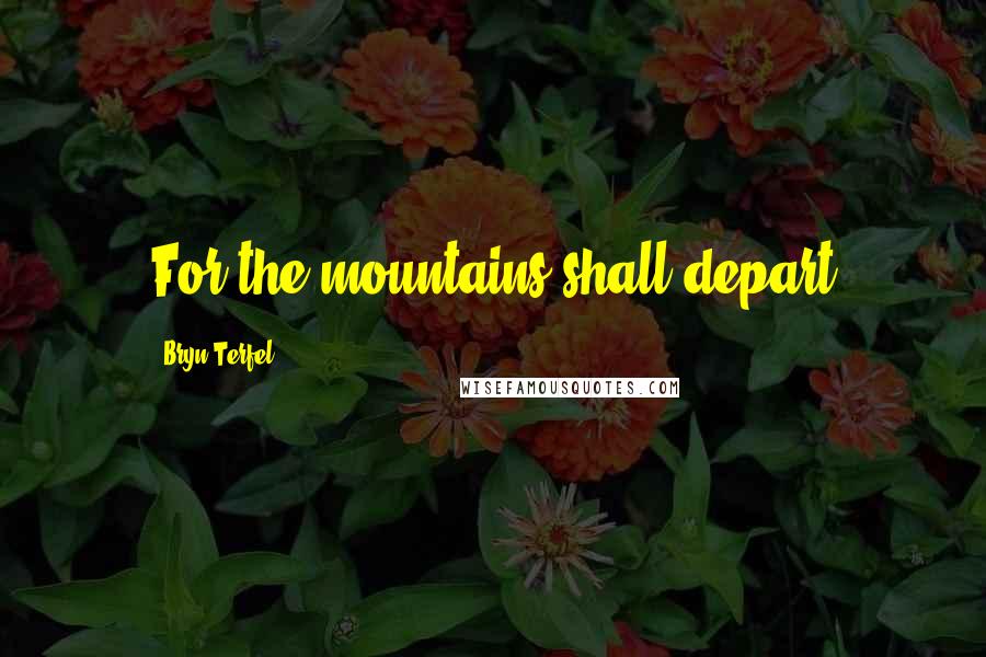 Bryn Terfel Quotes: For the mountains shall depart