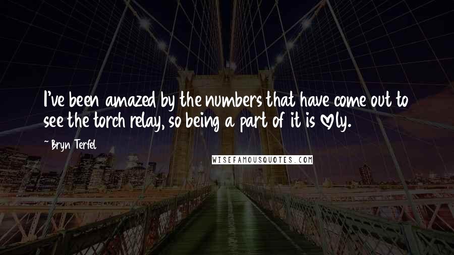 Bryn Terfel Quotes: I've been amazed by the numbers that have come out to see the torch relay, so being a part of it is lovely.