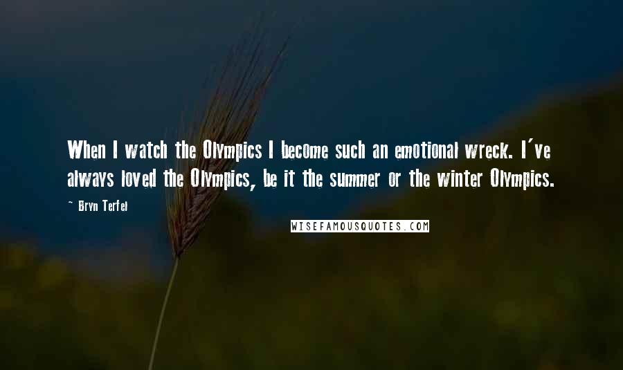 Bryn Terfel Quotes: When I watch the Olympics I become such an emotional wreck. I've always loved the Olympics, be it the summer or the winter Olympics.