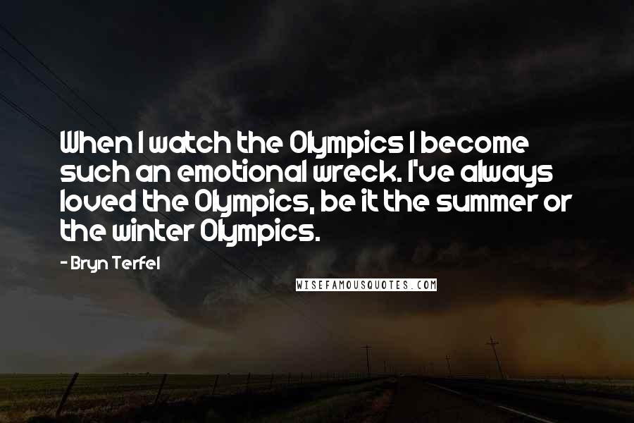Bryn Terfel Quotes: When I watch the Olympics I become such an emotional wreck. I've always loved the Olympics, be it the summer or the winter Olympics.