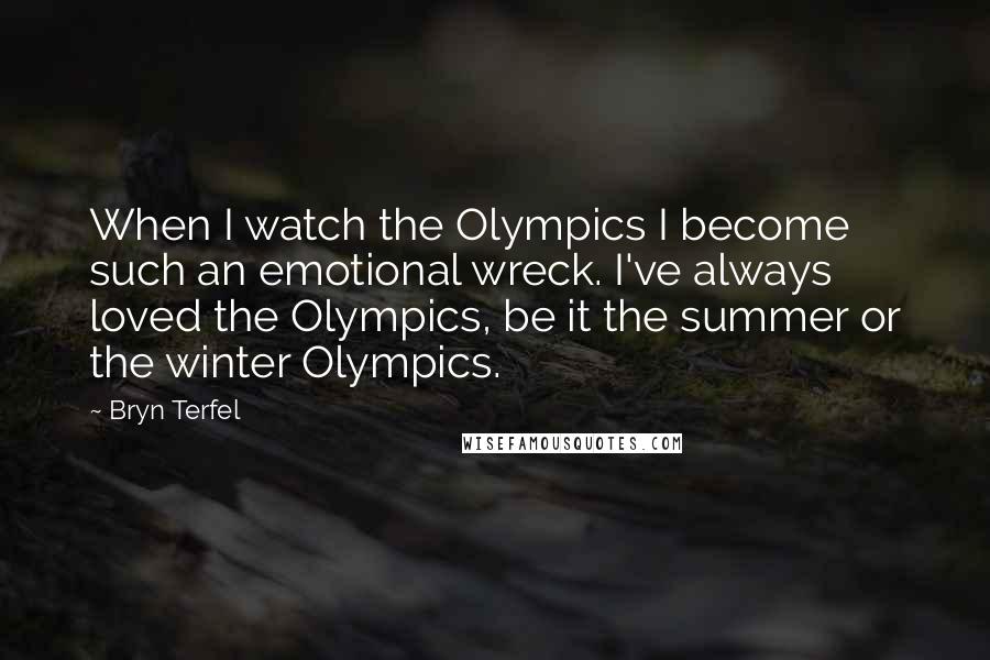 Bryn Terfel Quotes: When I watch the Olympics I become such an emotional wreck. I've always loved the Olympics, be it the summer or the winter Olympics.