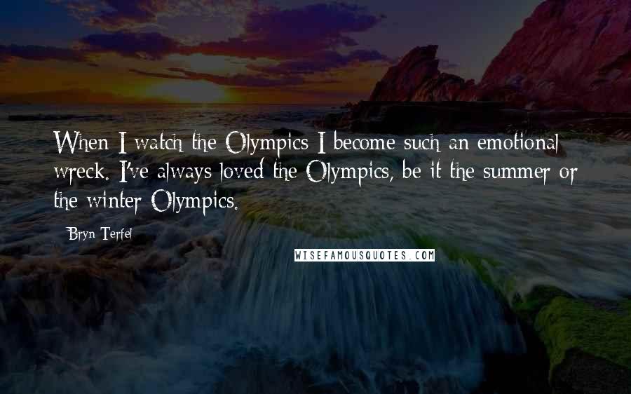 Bryn Terfel Quotes: When I watch the Olympics I become such an emotional wreck. I've always loved the Olympics, be it the summer or the winter Olympics.