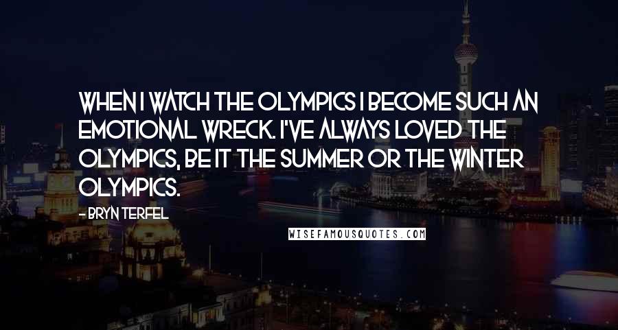 Bryn Terfel Quotes: When I watch the Olympics I become such an emotional wreck. I've always loved the Olympics, be it the summer or the winter Olympics.
