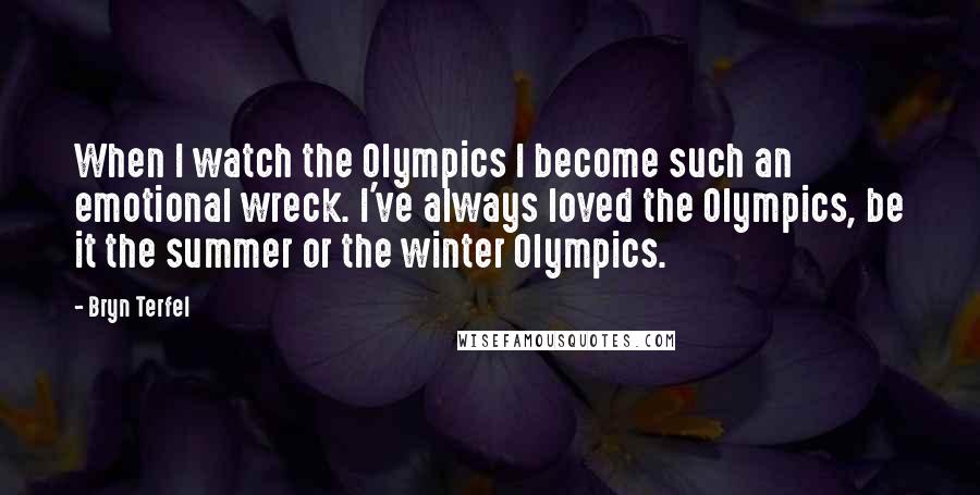 Bryn Terfel Quotes: When I watch the Olympics I become such an emotional wreck. I've always loved the Olympics, be it the summer or the winter Olympics.