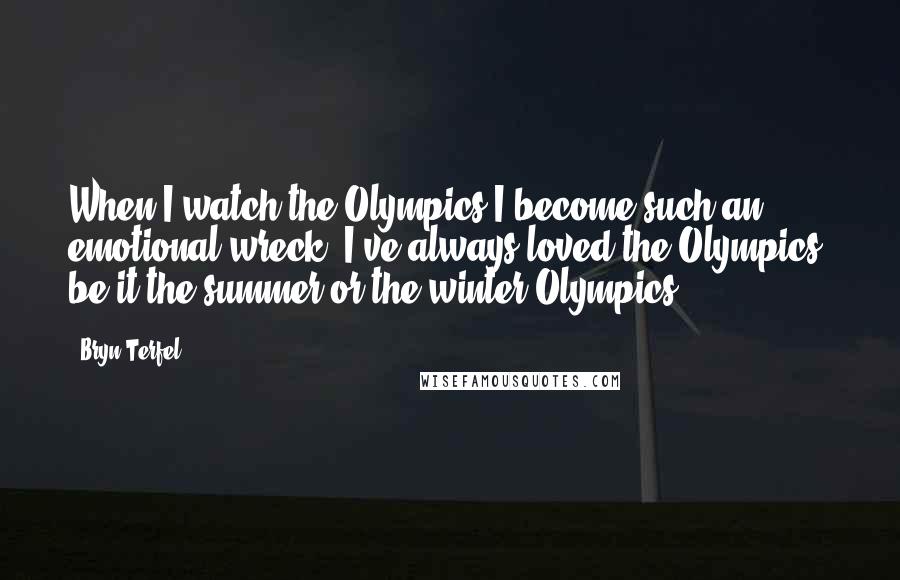 Bryn Terfel Quotes: When I watch the Olympics I become such an emotional wreck. I've always loved the Olympics, be it the summer or the winter Olympics.