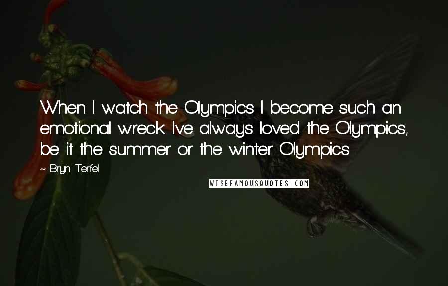 Bryn Terfel Quotes: When I watch the Olympics I become such an emotional wreck. I've always loved the Olympics, be it the summer or the winter Olympics.