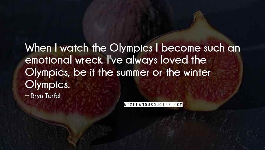 Bryn Terfel Quotes: When I watch the Olympics I become such an emotional wreck. I've always loved the Olympics, be it the summer or the winter Olympics.