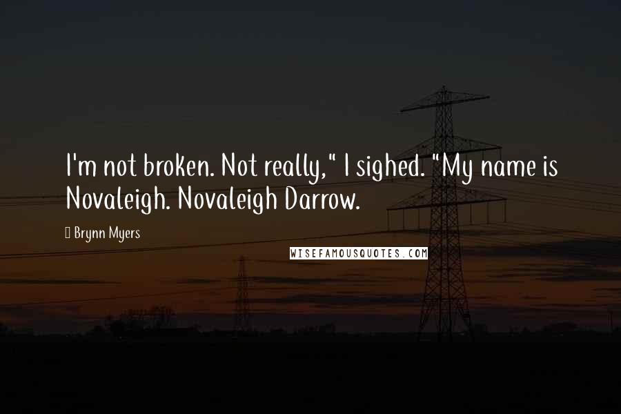 Brynn Myers Quotes: I'm not broken. Not really," I sighed. "My name is Novaleigh. Novaleigh Darrow.