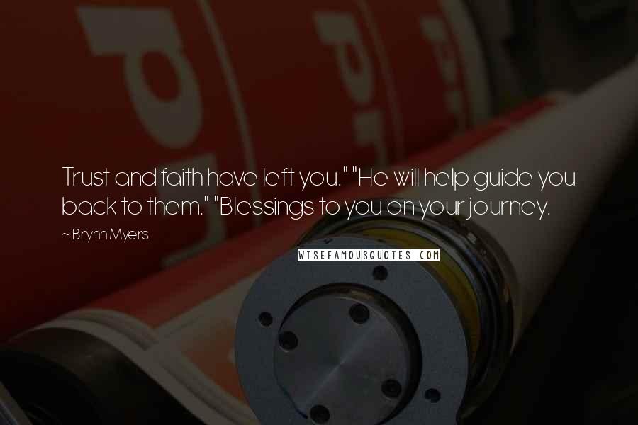 Brynn Myers Quotes: Trust and faith have left you." "He will help guide you back to them." "Blessings to you on your journey.