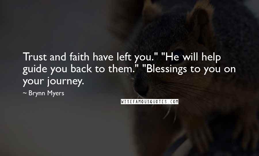 Brynn Myers Quotes: Trust and faith have left you." "He will help guide you back to them." "Blessings to you on your journey.