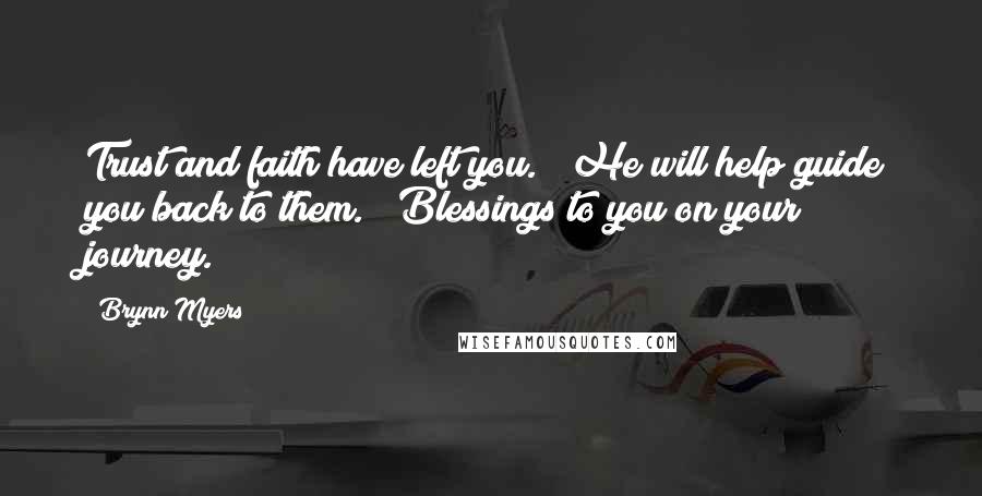 Brynn Myers Quotes: Trust and faith have left you." "He will help guide you back to them." "Blessings to you on your journey.