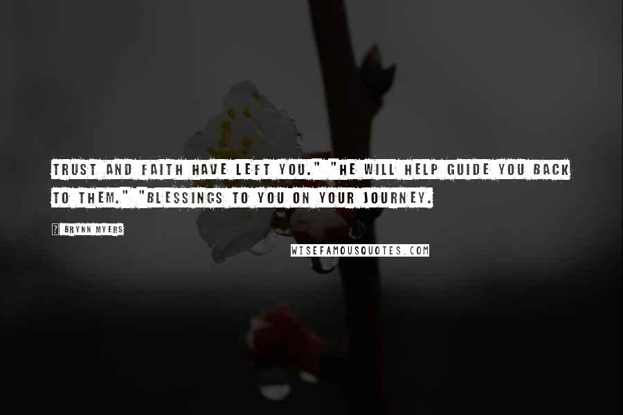 Brynn Myers Quotes: Trust and faith have left you." "He will help guide you back to them." "Blessings to you on your journey.