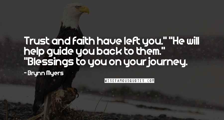 Brynn Myers Quotes: Trust and faith have left you." "He will help guide you back to them." "Blessings to you on your journey.