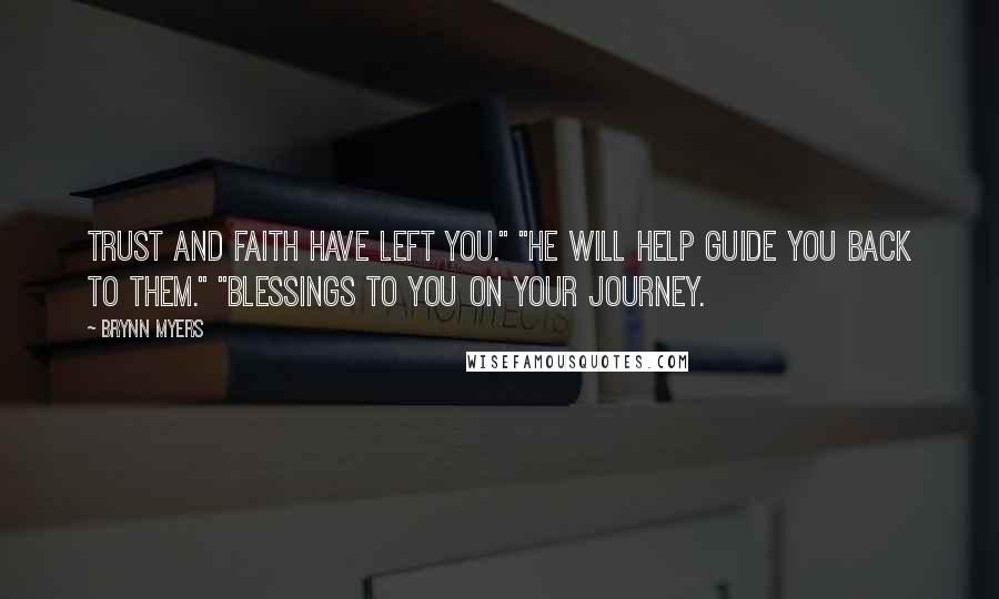 Brynn Myers Quotes: Trust and faith have left you." "He will help guide you back to them." "Blessings to you on your journey.