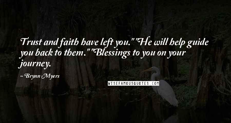 Brynn Myers Quotes: Trust and faith have left you." "He will help guide you back to them." "Blessings to you on your journey.