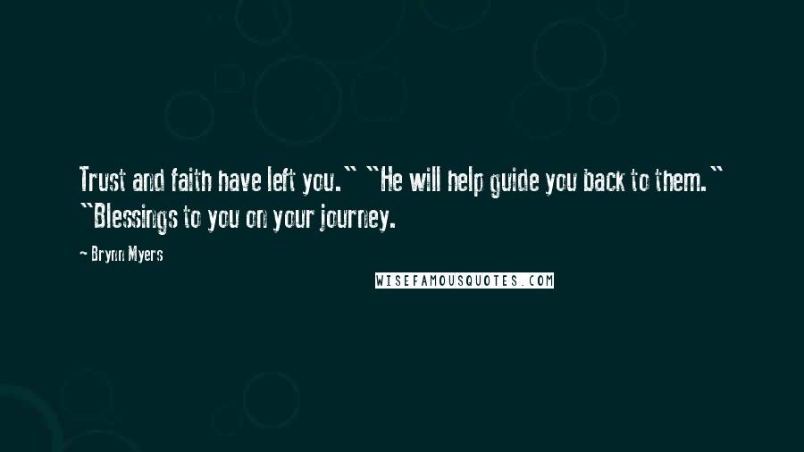 Brynn Myers Quotes: Trust and faith have left you." "He will help guide you back to them." "Blessings to you on your journey.