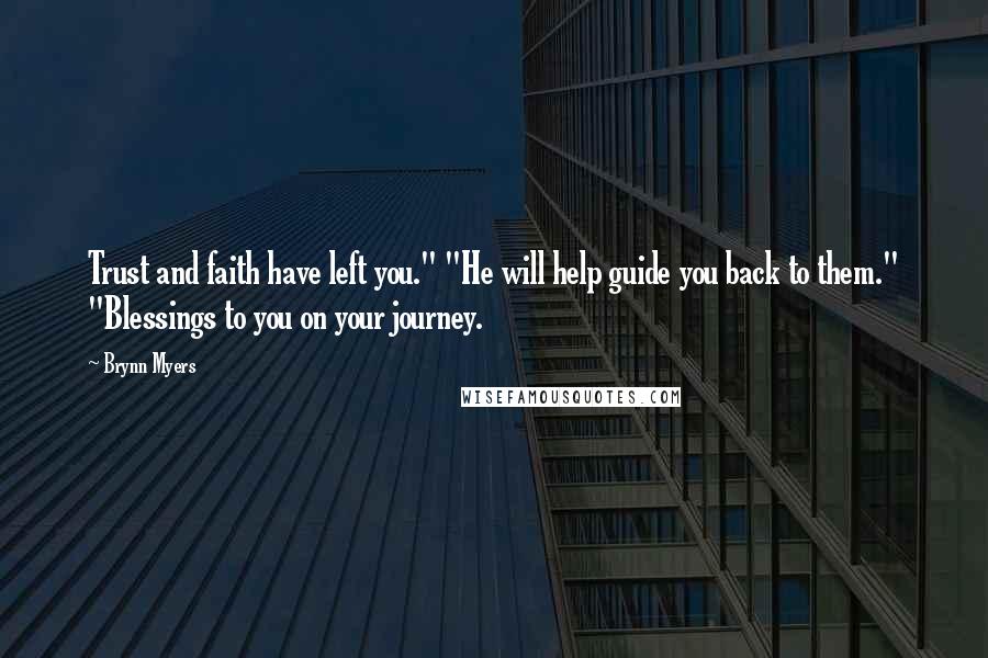 Brynn Myers Quotes: Trust and faith have left you." "He will help guide you back to them." "Blessings to you on your journey.