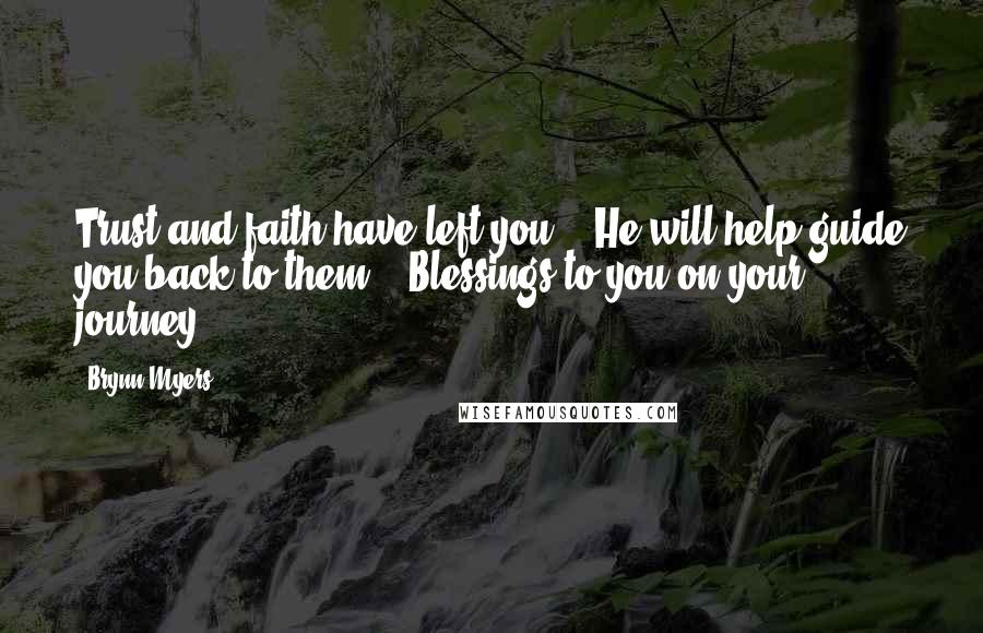 Brynn Myers Quotes: Trust and faith have left you." "He will help guide you back to them." "Blessings to you on your journey.