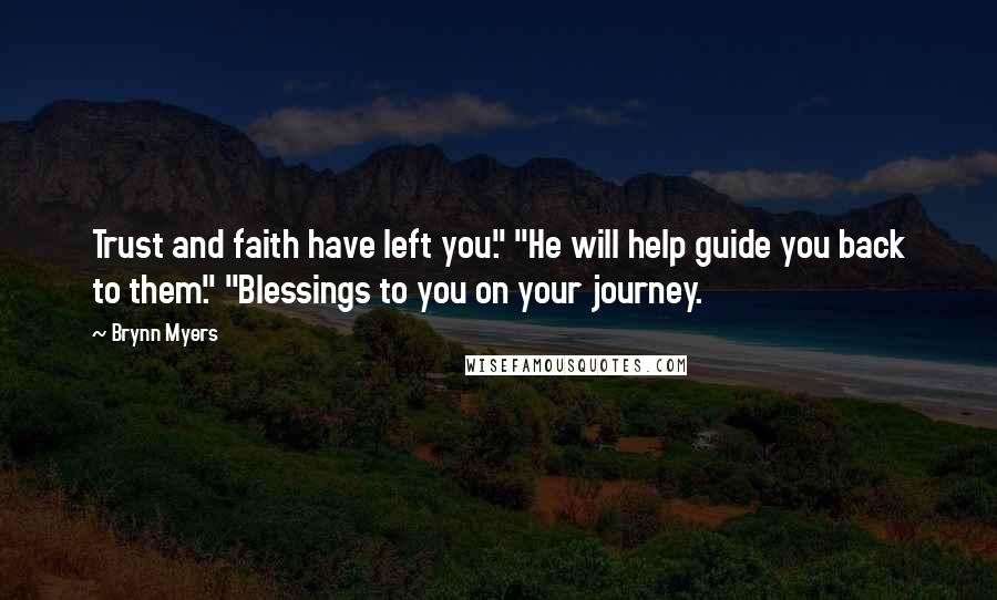 Brynn Myers Quotes: Trust and faith have left you." "He will help guide you back to them." "Blessings to you on your journey.