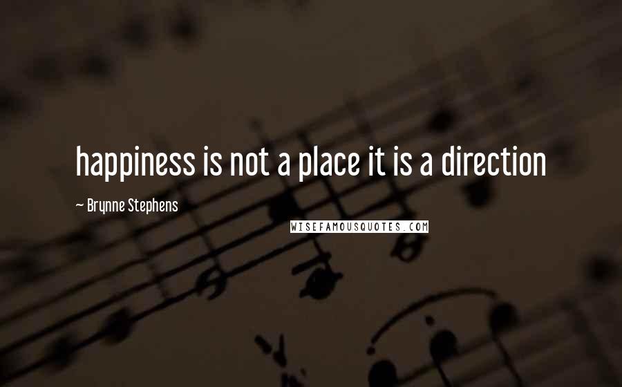 Brynne Stephens Quotes: happiness is not a place it is a direction