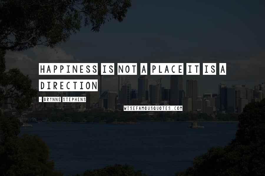 Brynne Stephens Quotes: happiness is not a place it is a direction