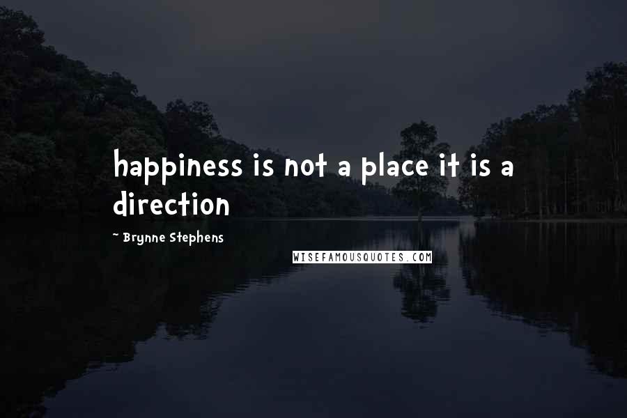 Brynne Stephens Quotes: happiness is not a place it is a direction