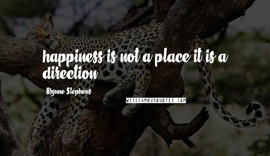 Brynne Stephens Quotes: happiness is not a place it is a direction