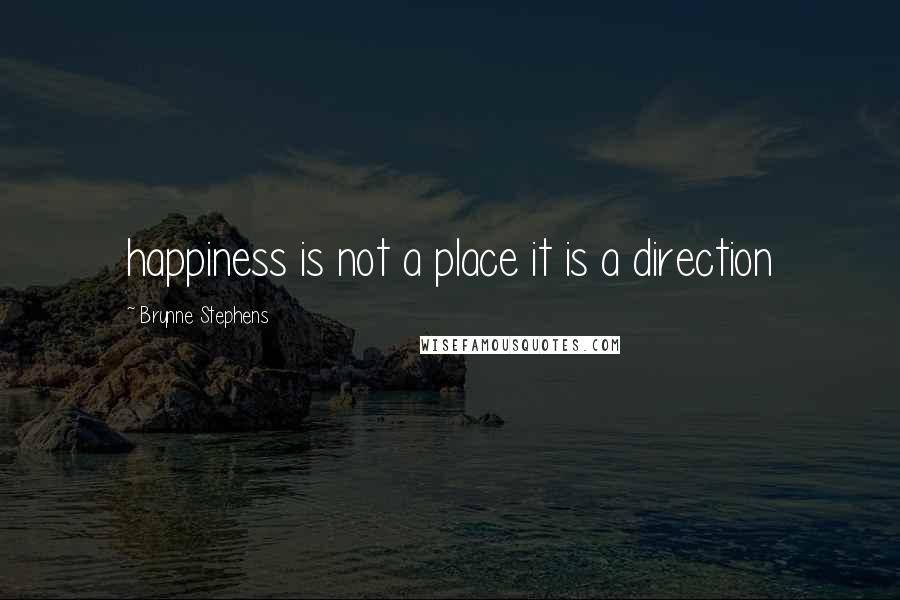 Brynne Stephens Quotes: happiness is not a place it is a direction