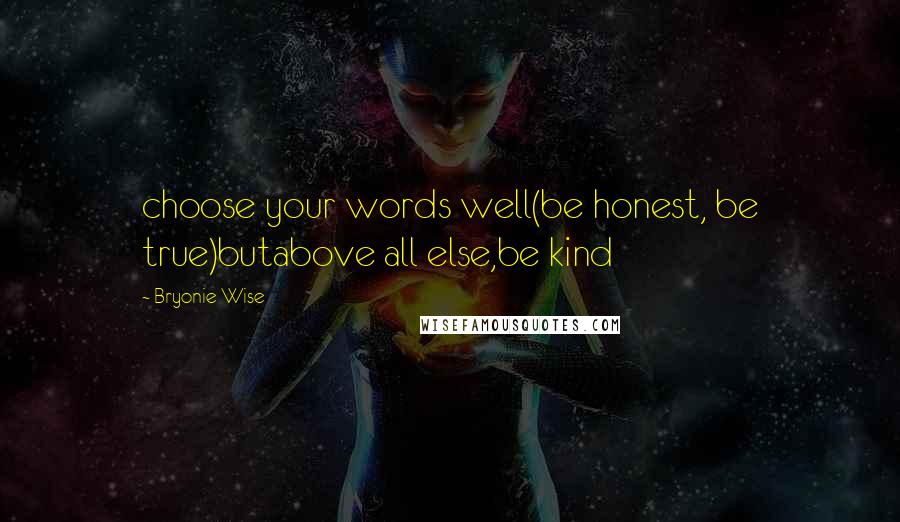 Bryonie Wise Quotes: choose your words well(be honest, be true)butabove all else,be kind