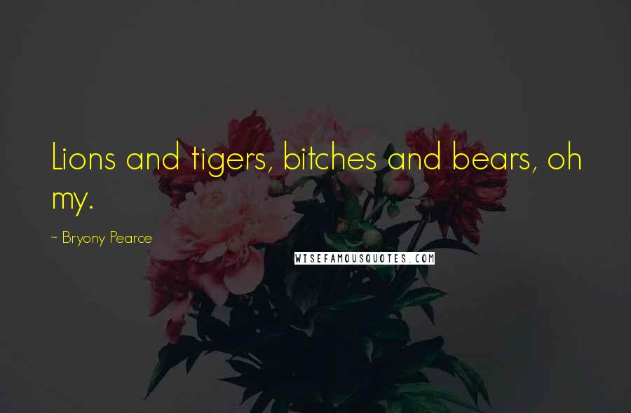 Bryony Pearce Quotes: Lions and tigers, bitches and bears, oh my.