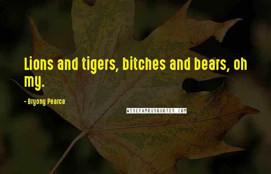 Bryony Pearce Quotes: Lions and tigers, bitches and bears, oh my.