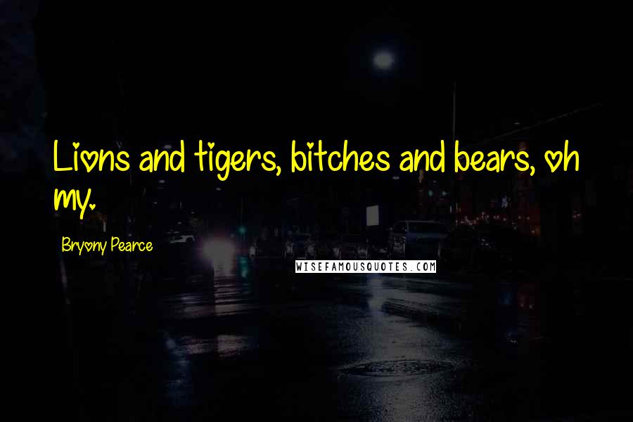 Bryony Pearce Quotes: Lions and tigers, bitches and bears, oh my.